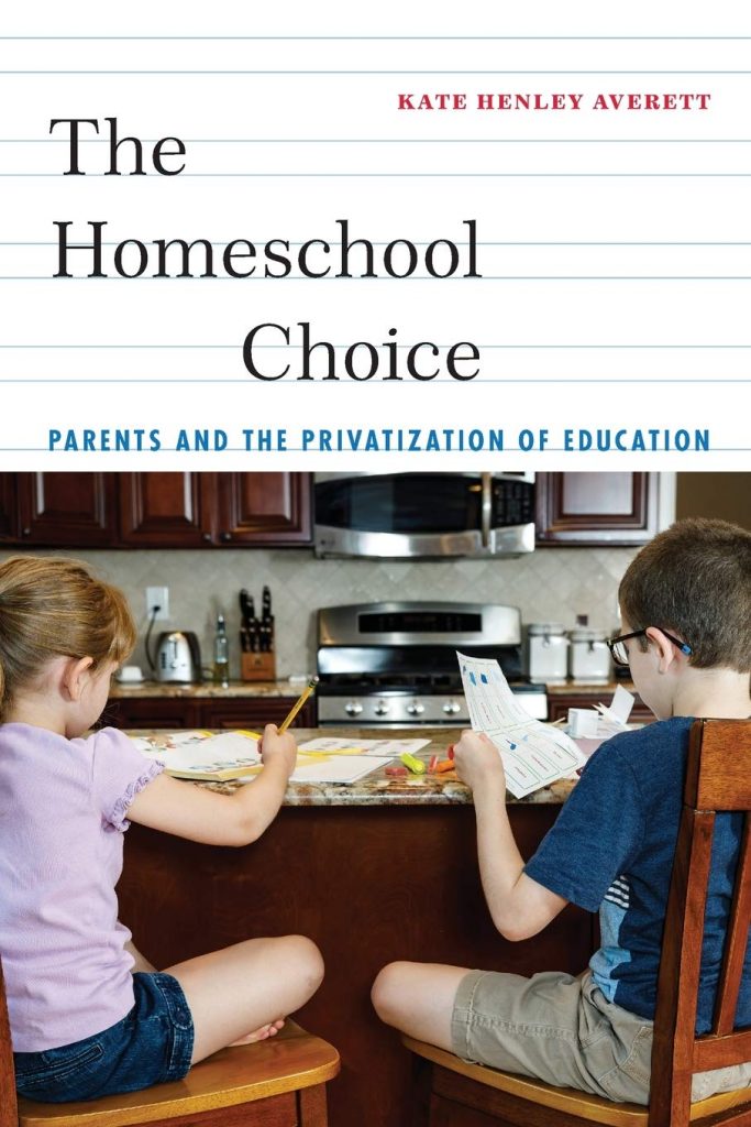 Picture of the book cover for The Homeschool Choice: Parents and the Privatization of Education, by Kate Henley Averett. The cover photo shows two white children sitting at a kitchen counter doing school work.